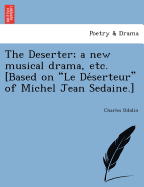 The Deserter; a new musical drama, etc. [Based on Le De serteur of Michel Jean Sedaine.]