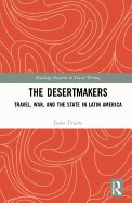 The Desertmakers: Travel, War, and the State in Latin America