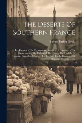 The Deserts Of Southern France: Les Causses. - The Underground World. - La Crouzate. - The Caussenards. - The Caon Of The Tarn. - The Firehills Of Cransac. Roquefort Cheese. - Truffles And Truffle-hunters. The Reindeer Hunters. - The - Baring-Gould, Sabine