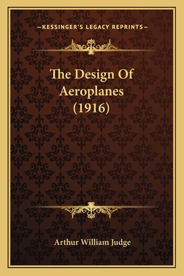 The Design of Aeroplanes (1916) - Judge, Arthur William