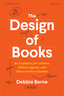 The Design of Books: An Explainer for Authors, Editors, Agents, and Other Curious Readers - Berne, Debbie