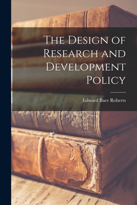 The Design of Research and Development Policy - Roberts, Edward Baer