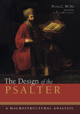 The Design of the Psalter: A Macrostructural Analysis - Ho, Peter C W, and McConville, J Gordon (Foreword by)