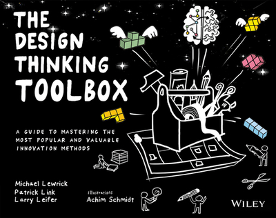 The Design Thinking Toolbox: A Guide to Mastering the Most Popular and Valuable Innovation Methods - Lewrick, Michael, and Link, Patrick, and Leifer, Larry