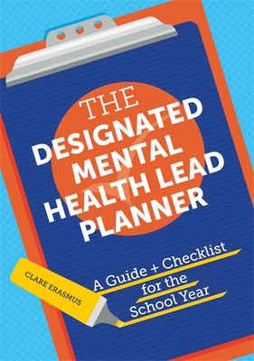 The Designated Mental Health Lead Planner: A Guide and Checklist for the School Year - Erasmus, Clare