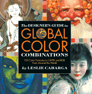 The Designer's Guide to Global Color Combinations: 750 Color Formulas in CMYK and RGB from Around the World - Cabarga, Leslie