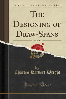 The Designing of Draw-Spans, Vol. 1 of 2 (Classic Reprint) - Wright, Charles Herbert