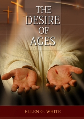 The Desire of Ages: (Patriarchs and Prophets, Prophets and Kings, Acts of Apostles, The Great Controversy, country living counsels, adventist home message, message to young people and the sanctified life) - G White, Ellen