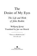 The Desire of My Eyes: Life of John Ruskin - Kemp, Wolfgang