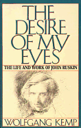 The Desire of My Eyes: The Life & Work of John Ruskin
