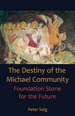 The Destiny of the Michael Community: Foundation Stone for the Future - Selg, Peter, and Miller, Marguerite (Translated by), and Miller, Douglas E (Translated by)