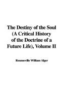 The Destiny of the Soul (a Critical History of the Doctrine of a Future Life), Volume II