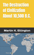 The Destruction of Civilization about 10,500 B.C.