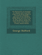 The Destruction of Jerusalem: An Absolute and Irresistible Proof of the Divine Origin of Christianity: Including a Narrative of the Calamities Which - Holford, George