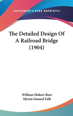 The Detailed Design Of A Railroad Bridge (1904) - Burr, William Hubert, and Falk, Myron Samuel