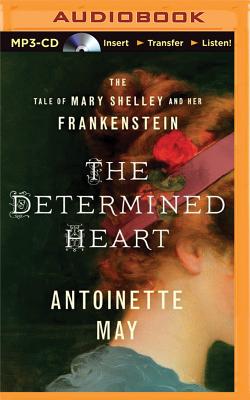 The Determined Heart: The Tale of Mary Shelley and Her Frankenstein - May, Antoinette, and Duerden, Susan (Read by)