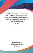 The Development And Genealogy Of The Misses Beauchamp; The Identification Of Mind And Matter; Some Of The Present Problems Of Abnormal Psychology (1910)