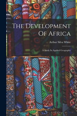 The Development Of Africa: A Study In Applied Geography - White, Arthur Silva