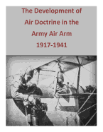 The Development of Air Doctrine in the Army Air Arm, 1917-1941