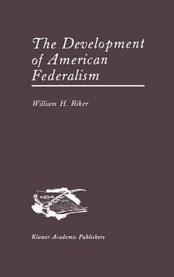 The Development of American Federalism - Riker, William H, Professor