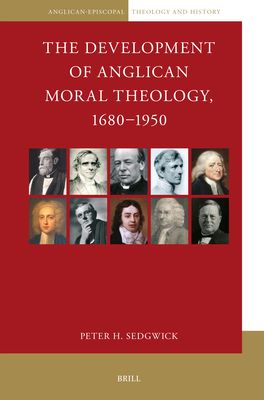 The Development of Anglican Moral Theology, 1680-1950 - H Sedgwick, Peter