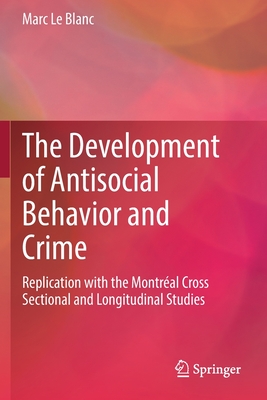 The Development of Antisocial Behavior and Crime: Replication with the Montreal Cross Sectional and Longitudinal Studies - Le Blanc, Marc