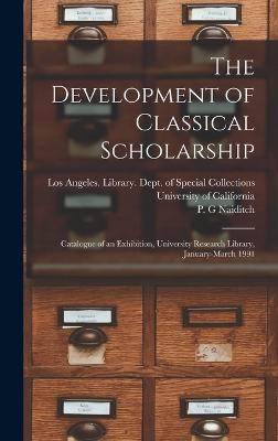 The Development of Classical Scholarship: Catalogue of an Exhibition, University Research Library, January-March 1991 - Naiditch, P G, and University of California, Los Angeles (Creator)