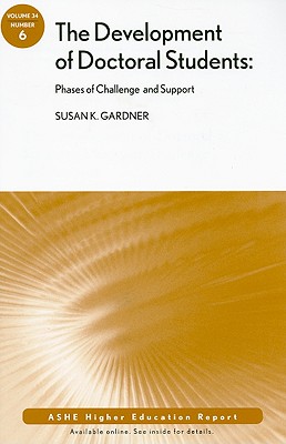 The Development of Doctoral Students: Phases of Challenge and Support: Ashe Higher Education Report, Volume 34, Number 6 - Gardner, Susan K
