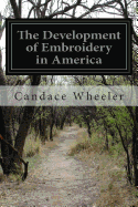 The Development of Embroidery in America - Wheeler, Candace