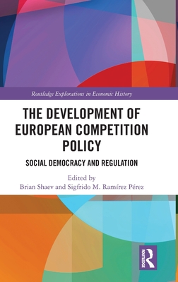 The Development of European Competition Policy: Social Democracy and Regulation - Shaev, Brian (Editor), and Ramrez Prez, Sigfrido M (Editor)