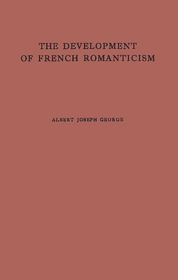 The Development of French Romanticism: The Impact of the Industrial Revolution on Literature - George, Albert Joseph, and Unknown