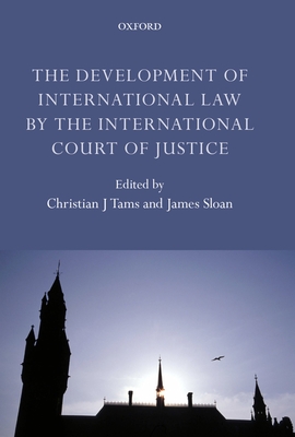 The Development of International Law by the International Court of Justice - Tams, Christian J. (Editor), and Sloan, James (Editor)