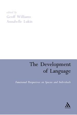 The Development of Language: Functional Perspectives on Species and Individuals - Williams, Geoff (Editor), and Lukin, Annabelle (Editor)