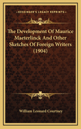 The Development of Maurice Maeterlinck and Other Sketches of Foreign Writers (1904)