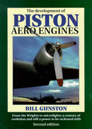 The Development of Piston Aero Engines: From the Wrights to Microlights: A Century of Evolution and Still a Power to Be Reckoned with - Gunston, Bill