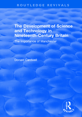 The Development of Science and Technology in Nineteenth-Century Britain: The Importance of Manchester - Cardwell, Donald, and Hills, Richard (Editor)