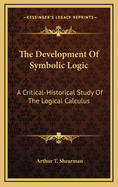 The Development of Symbolic Logic: A Critical-Historical Study of the Logical Calculus