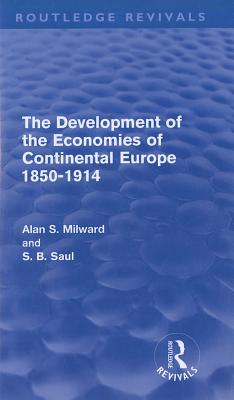 The Development of the Economies of Continental Europe 1850-1914 (Routledge Revivals) - Milward, Alan, and Saul, S