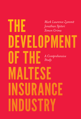 The Development of the Maltese Insurance Industry: A Comprehensive Study - Zammit, Mark Laurence, and Spiteri, Jonathan, and Grima, Simon
