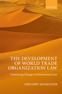 The Development of World Trade Organization Law: Examining Change in International Law