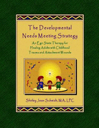 The Developmental Needs Meeting Strategy (Dnms): an Ego State Therapy for Healing Adults With Childhood Trauma and Attachment Wounds - Shirley Jean Schmidt Lpc Dnms Developer