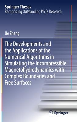 The Developments and the Applications of the Numerical Algorithms in Simulating the Incompressible Magnetohydrodynamics with Complex Boundaries and Free Surfaces - Zhang, Jie