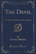 The Devil: A Tragedy of the Heart and Conscience (Classic Reprint)