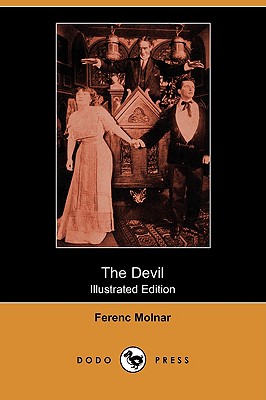 The Devil: A Tragedy of the Heart and Conscience (Illustrated Edition) (Dodo Press) - Molnar, Ferenc, and O'Brien, Joseph, and Fairfax, Beatrice (Foreword by)