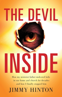 The Devil Inside: How My Minister Father Molested Kids In Our Home And Church For Decades And How I Finally Stopped Him - Hinton, Jimmy