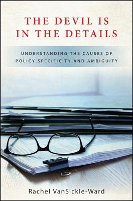 The Devil Is in the Details: Understanding the Causes of Policy Specificity and Ambiguity - Vansickle-Ward, Rachel