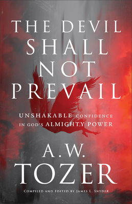 The Devil Shall Not Prevail: Unshakable Confidence in God's Almighty Power - Tozer, A W, and Snyder, James L