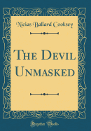 The Devil Unmasked (Classic Reprint)