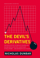 The Devil's Derivatives: The Untold Story of the Slick Traders and Hapless Regulators Who Almost Blew Up Wall Street . . . an