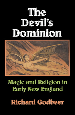 The Devil's Dominion: Magic and Religion in Early New England - Godbeer, Richard